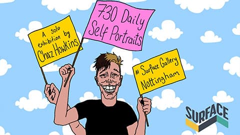 An illustration of Chaz holding three signs, one that says 'A solo exhibition by Chaz Howkins', one that says '730 Daily Self Portraits', the final one saying 'At Surface Gallery Nottingham' along with the Surface Gallery logo.