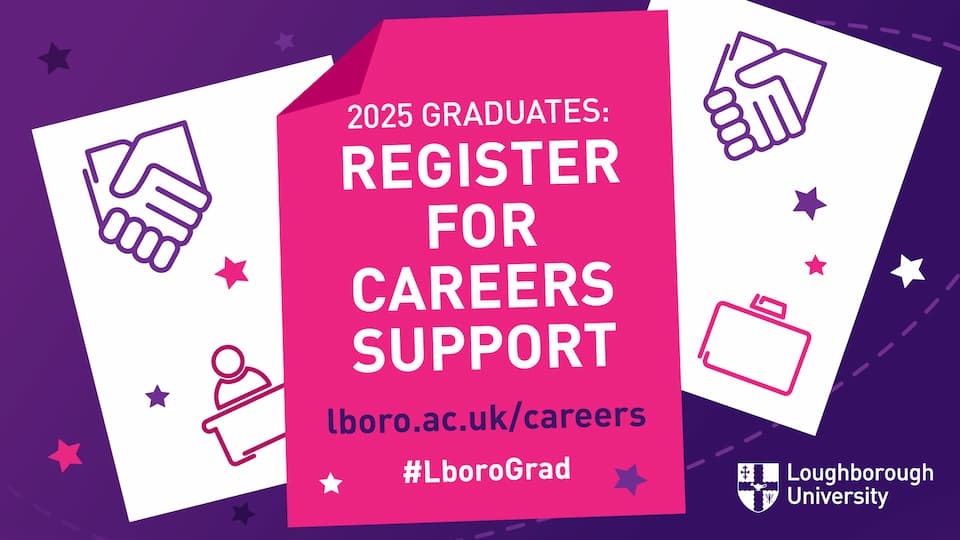 Purple, pink and white graphic. Text reads: 2025 graduates: Register for careers support. lboro.ac.uk/careers #LboroGrad