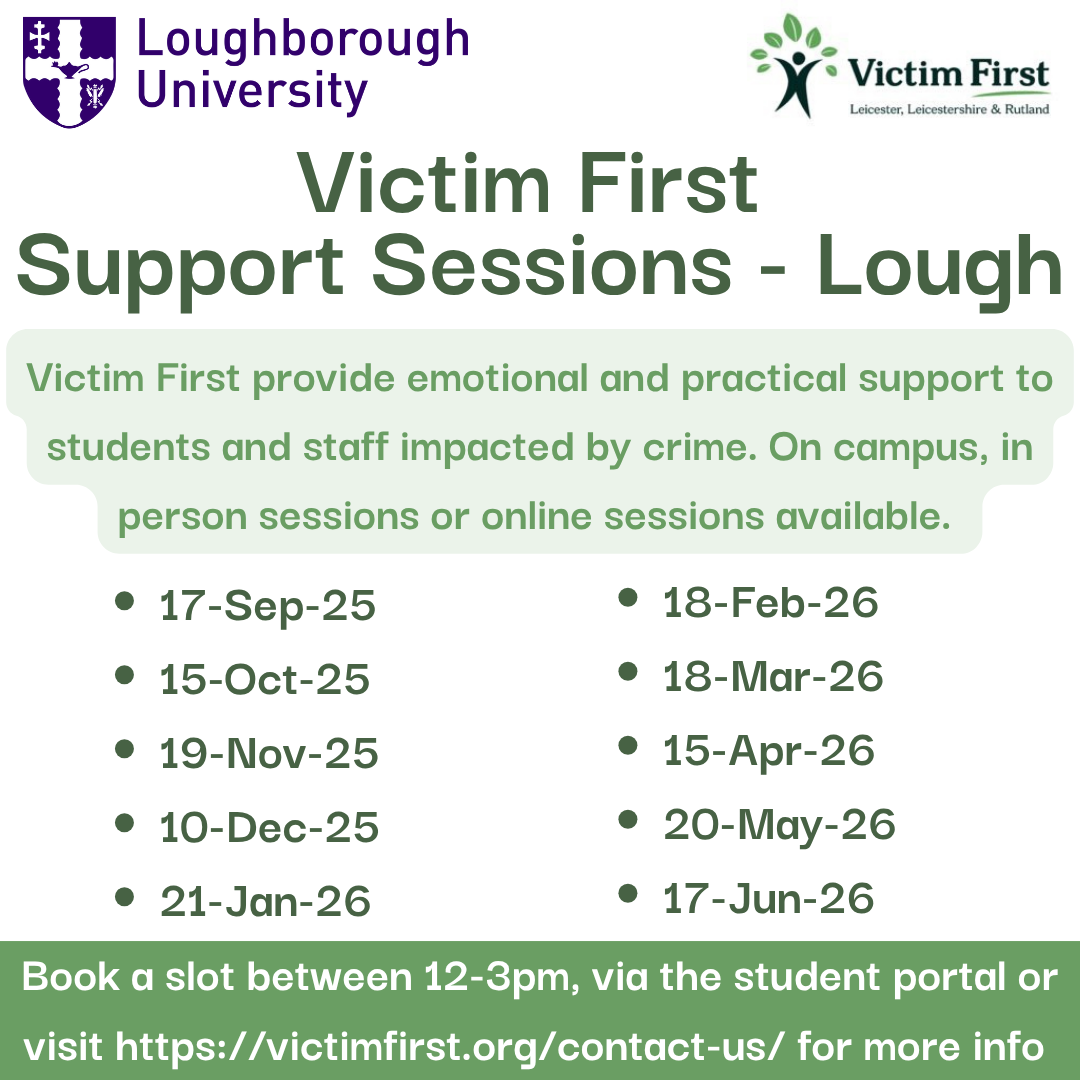 Victim First University Support. Victim First provide support sessions on campus for staff and students impacted by crime. Book a slot between 12-3pm via the student portal. Dates available are 17 Sep, 15 Oct, 19 Nov, 10 Dec, 21 Jan, 18 Feb, 18 Mar, 15 Apr, 20 May and 17 June.