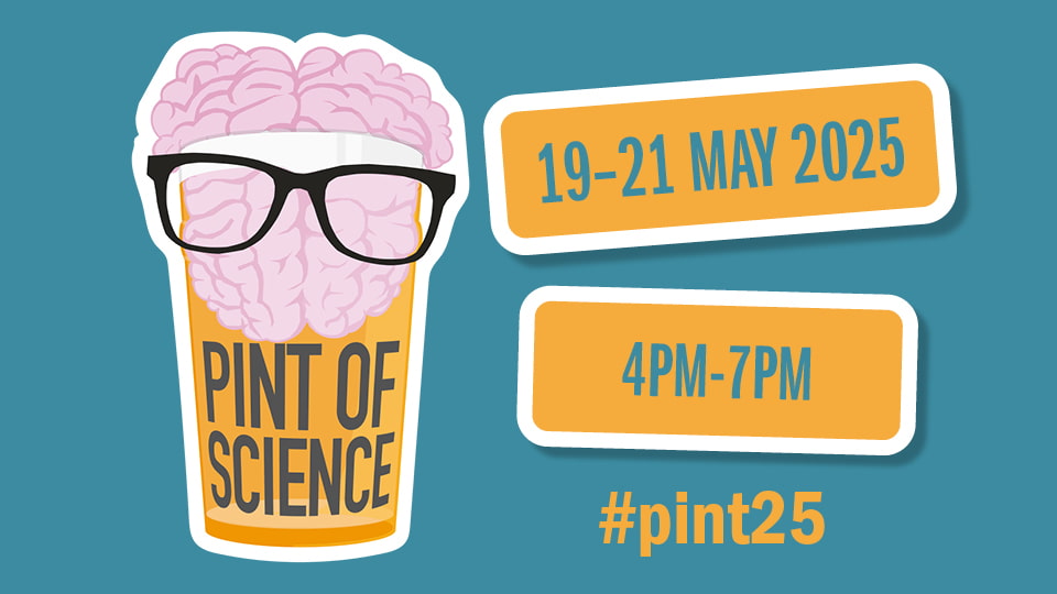 Graphic of a brain inside a pint glass labelled 'Pint of Science' alongside text reading '19-21 May 2025, 4pm-7pm, #pint25'.