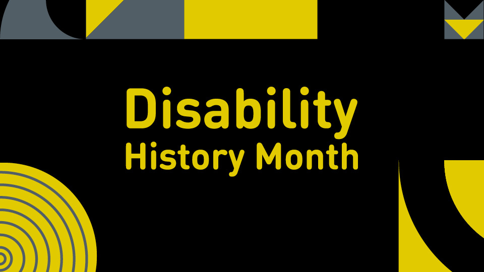 Disability History Month 2021 - yellow and black graphic