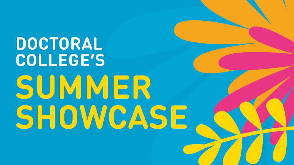 Blue background with colourful graphic leaves and the text 'Doctoral College's Summer Showcase'.
