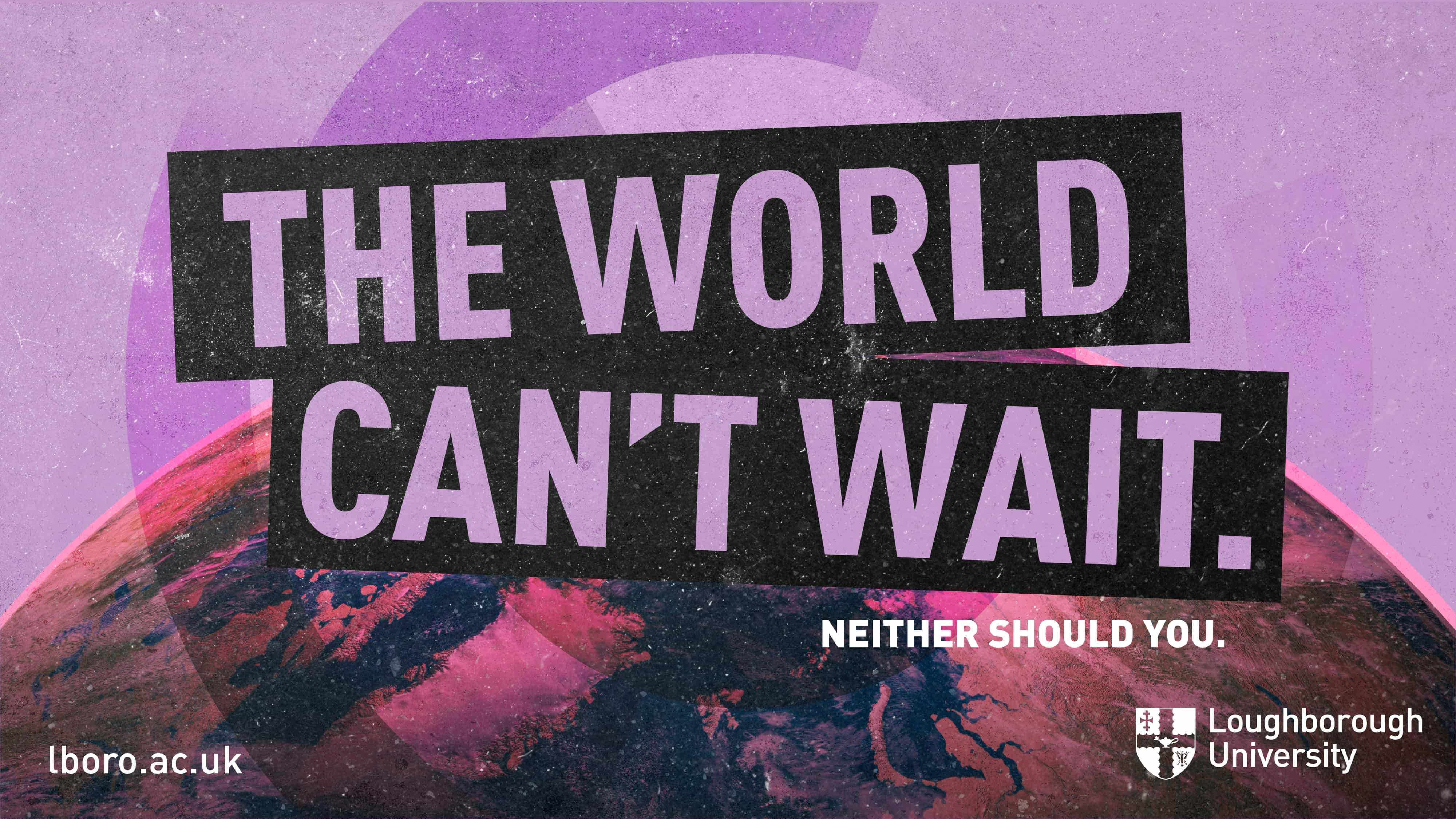 Purple graphic showing some of the world at the bottom with bold words which say 'The World Can't Wait' over the top. Also includes the University logo and url to University website (lboro.ac.uk)